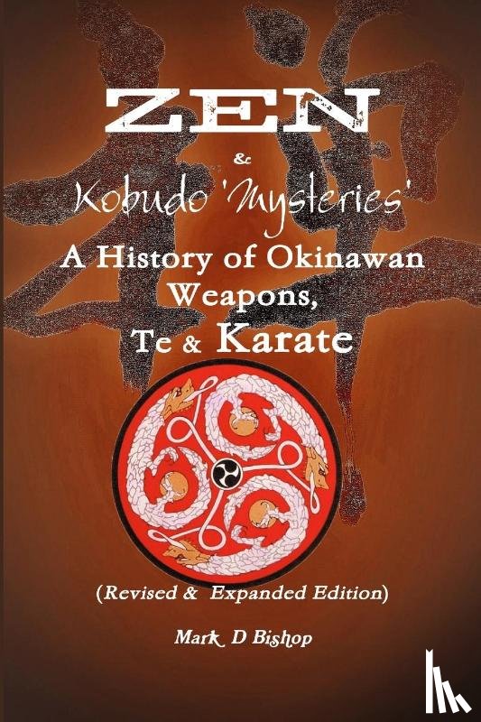 Bishop, Mark - Zen & Kobudo Mysteries, A History of Okinawan Weapons, Te & Karate