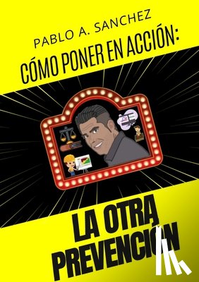 Sanchez Donate, Pablo Alberto - CÓMO LLEVAR A LA ACCIÓN ¡LA OTRA PREVENCIÓN!