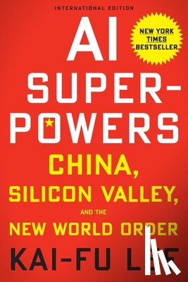 Lee, Kai-Fu - AI Superpowers: China, Silicon Valley and the New World Order