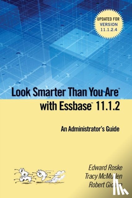 Roske, Edward, McMullen, Tracy, Gideon, Robert - Look Smarter Than You are with Essbase 11.1.2: an Administrator's Guide