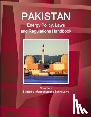 IBP, Inc - Pakistan Energy Policy, Laws and Regulations Handbook Volume 1 Strategic Information and Basic Laws