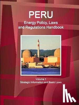 IBP, Inc - Peru Energy Policy, Laws and Regulations Handbook Volume 1 Strategic Information and Basic Laws