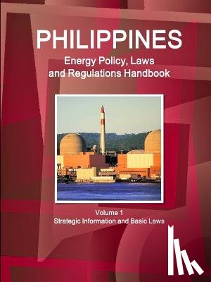 IBP, Inc - Philippines Energy Policy, Laws and Regulations Handbook Volume 1 Strategic Information and Basic Laws