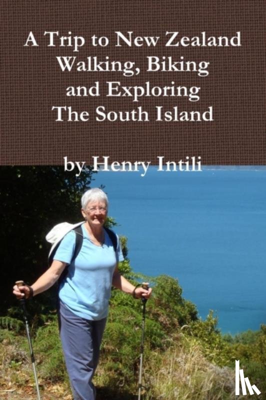 Intili, Henry - Walking, Biking and Exploring New Zealand's South Island