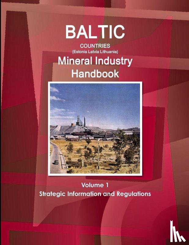IBP, Inc - Baltic Countries (Estonia Latvia Lithuania) Mineral Industry Handbook Volume 1 Strategic Information and Regulations