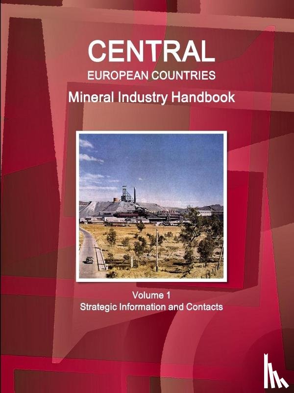 IBP, Inc - Central European Countries Mineral Industry Handbook Volume 1 Strategic Information and Contacts