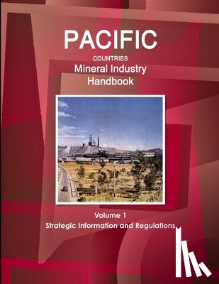 IBP, Inc - Pacific Countries Mineral Industry Handbook Volume 1 Strategic Information and Regulations