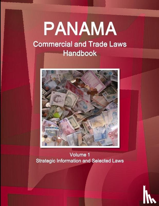 IBP, Inc - Panama Commercial and Trade Laws Handbook Volume 1 Strategic Information and Selected Laws