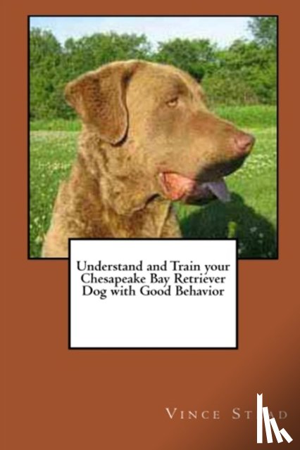 Stead, Vince - Understand and Train Your Chesapeake Bay Retriever Dog with Good Behavior