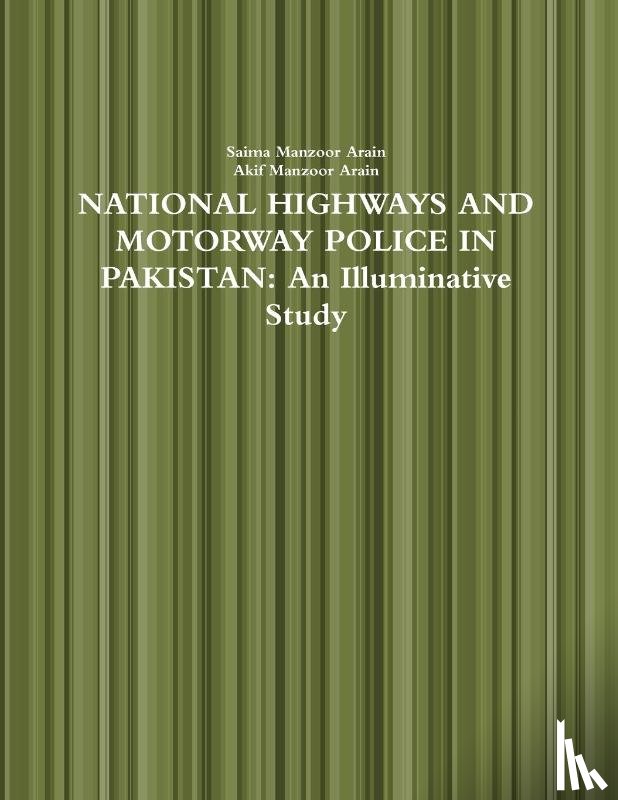 Arain, Saima Manzoor, Arain, Akif Manzoor - National Highways and Motorway Police in Pakistan: an Illuminative Study