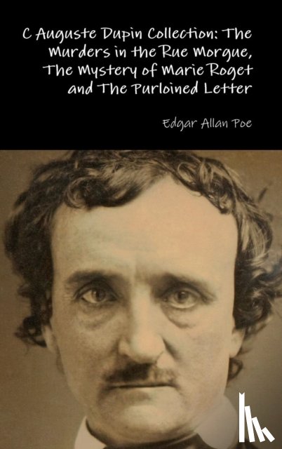 Poe, Edgar Allan - C Auguste Dupin Collection: the Murders in the Rue Morgue, the Mystery of Marie Roget and the Purloined Letter