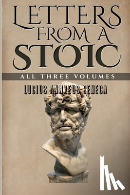 Seneca, Lucius Annaeus - Letters from a Stoic: All Three Volumes