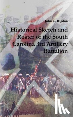 Rigdon, John C. - Historical Sketch and Roster of the South Carolina 3rd Artillery Battalion