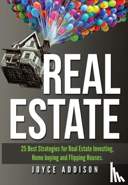 Addison, Joyce - Real Estate:Real Estate: 25 Best Strategies for Real Estate Investing, Home Buying and Flipping Houses