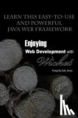 Tong, Kent Ka Iok - Enjoying Web Development with Wicket (4th Edition)