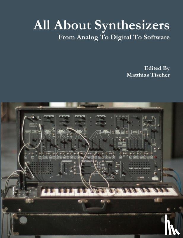 Tischer, Matthias - All About Synthesizers - from Analog to Digital to Software