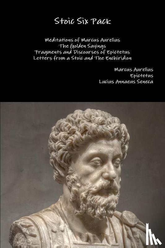 Aurelius, Marcus, Epictetus, Seneca, Lucius Annaeus - Stoic Six Pack: Meditations of Marcus Aurelius the Golden Sayings Fragments and Discourses of Epictetus Letters from a Stoic and the Enchiridion