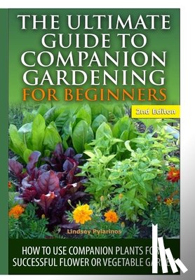 Pylarinos, Lindsey - The Ultimate Guide to Companion Gardening for Beginners
