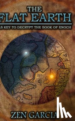 Garcia, Zen - Flat Earth as Key to Decrypt the Book of Enoch