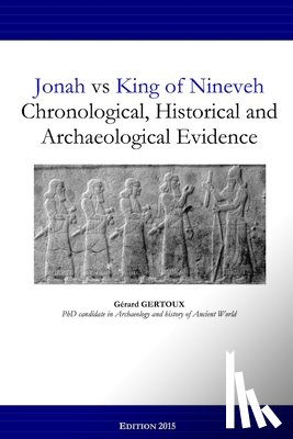 Gertoux, Gerard - Jonah vs King of Nineveh: Chronological, Historical and Archaeological Evidence