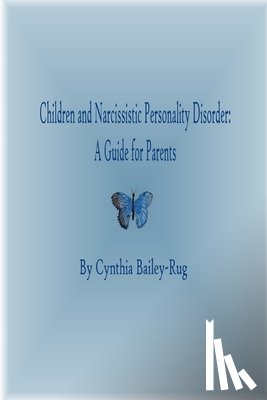 Bailey-Rug, Mrs. Cynthia - Children and Narcissistic Personality Disorder: A Guide for Parents