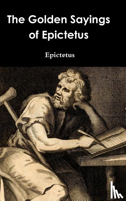 Epictetus - The Golden Sayings of Epictetus