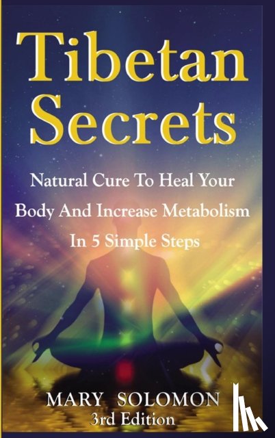 Solomon, Mary - Tibetan Secrets: Natural Cure to Heal Your Body and Increase Metabolism in 5 Simple Steps