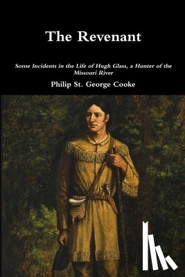 St. George Cooke, Philip - The Revenant - Some Incidents in the Life of Hugh Glass, a Hunter of the Missouri River