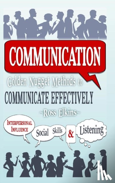 Elkins, Ross - Communication: Golden Nugget Methods to Communicate Effectively - Interpersonal, Influence, Social Skills, Listening