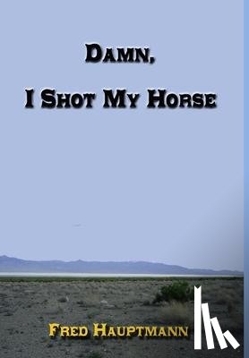 Hauptmann, Fred - Damn, I Shot My Horse