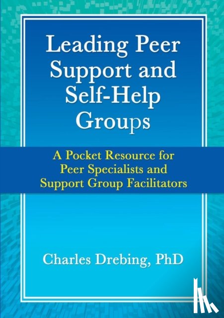 Drebing, Charles - Leading Peer Support and Self-Help Groups: A Pocket Resource for Peer Specialists and Support Group Facilitators