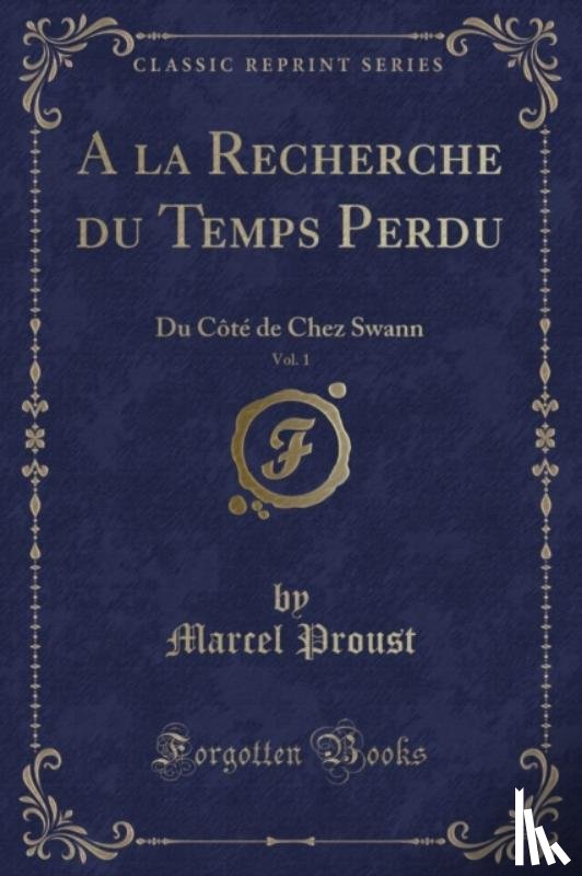 Proust, Marcel - A la Recherche du Temps Perdu, Vol. 1: Du Cote de Chez Swann (Classic Reprint)
