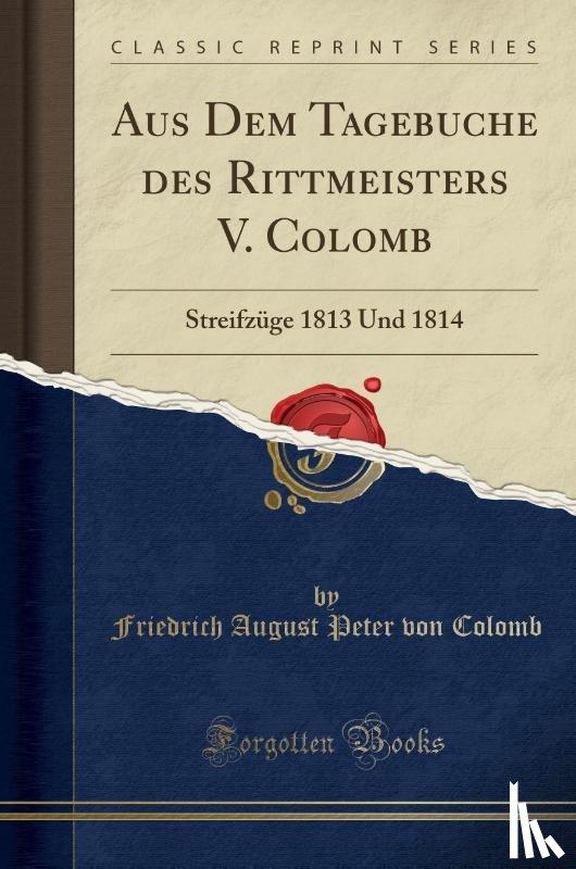 Colomb, Friedrich August Peter von - Aus Dem Tagebuche des Rittmeisters V. Colomb: Streifzuge 1813 Und 1814 (Classic Reprint)