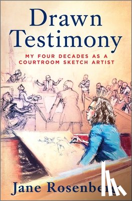 Rosenberg, Jane - Drawn Testimony: My Four Decades as a Courtroom Sketch Artist