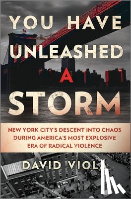 Viola, David - You Have Unleashed a Storm: New York City's Descent Into Chaos During America's Most Explosive Era of Radical Violence