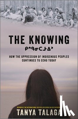 Talaga, Tanya - The Knowing: How the Oppression of Indigenous Peoples Continues to Echo Today