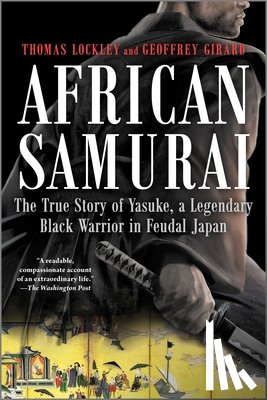 Lockley, Thomas - African Samurai: The True Story of Yasuke, a Legendary Black Warrior in Feudal Japan