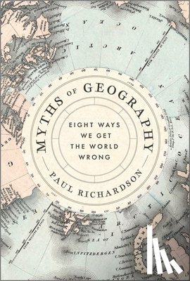 Richardson, Paul - Myths of Geography: Eight Ways We Get the World Wrong