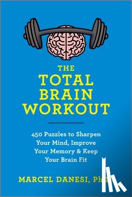 Danesi, Marcel - The Total Brain Workout: 450 Puzzles to Sharpen Your Mind, Improve Your Memory & Keep Your Brain Fit