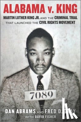 Abrams, Dan - Alabama V. King: Martin Luther King Jr. and the Criminal Trial That Launched the Civil Rights Movement