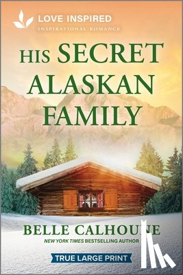 Calhoune, Belle - His Secret Alaskan Family: An Uplifting Inspirational Romance