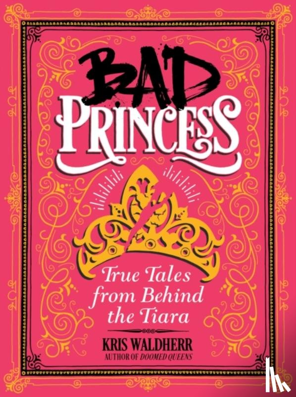 Waldherr, Kris - Bad Princess: True Tales from Behind the Tiara