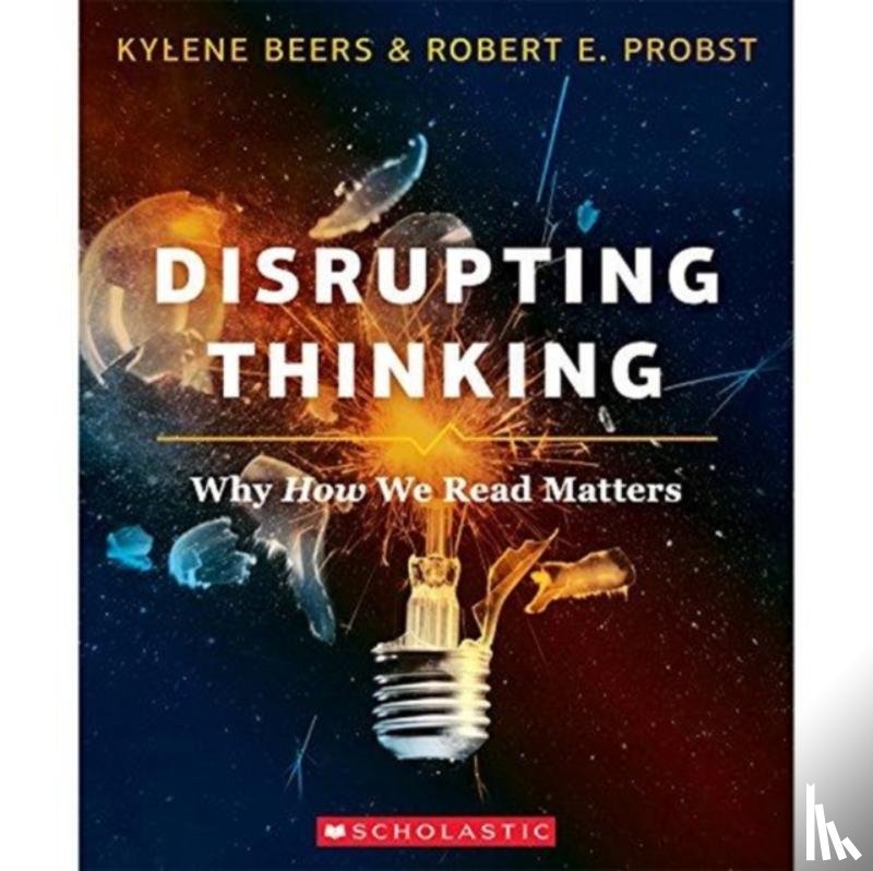 Beers, Kylene, Probst, E. - Disrupting Thinking: Why How We Read Matters