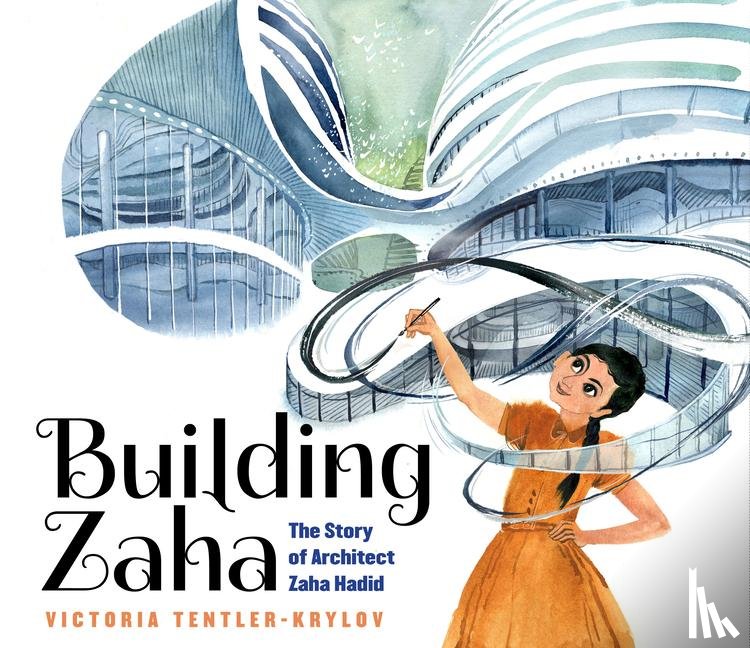 Tentler-Krylov, Victoria - Building Zaha: The Story of Architect Zaha Hadid