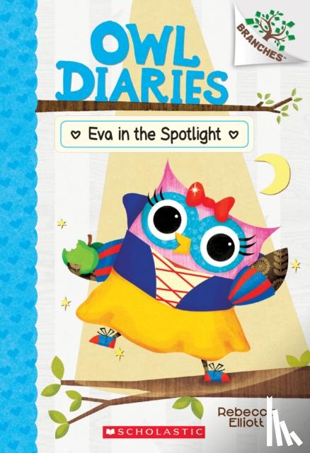 Elliott, Rebecca - Eva in the Spotlight: A Branches Book (Owl Diaries #13)