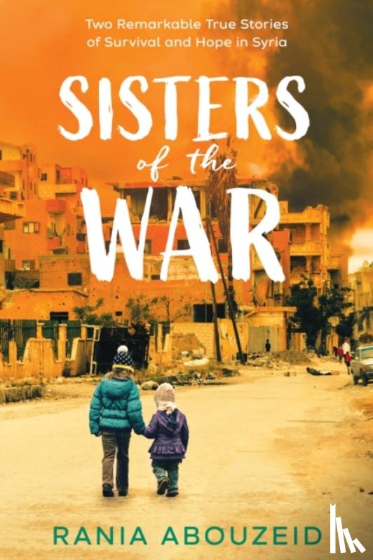Abouzeid, Rania - Sisters of the War: Two Remarkable True Stories of Survival and Hope in Syria (Scholastic Focus)