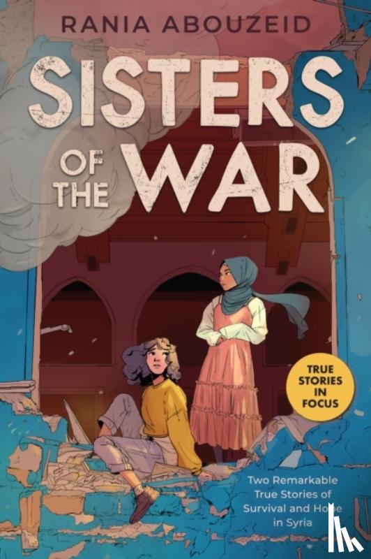 Abouzeid, Rania - Sisters of the War: Two Remarkable True Stories of Survival and Hope in Syria (Scholastic Focus)