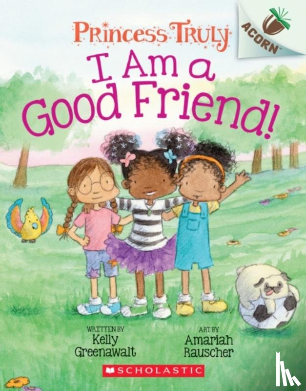 Greenawalt, Kelly - I Am a Good Friend!: An Acorn Book (Princess Truly #4)