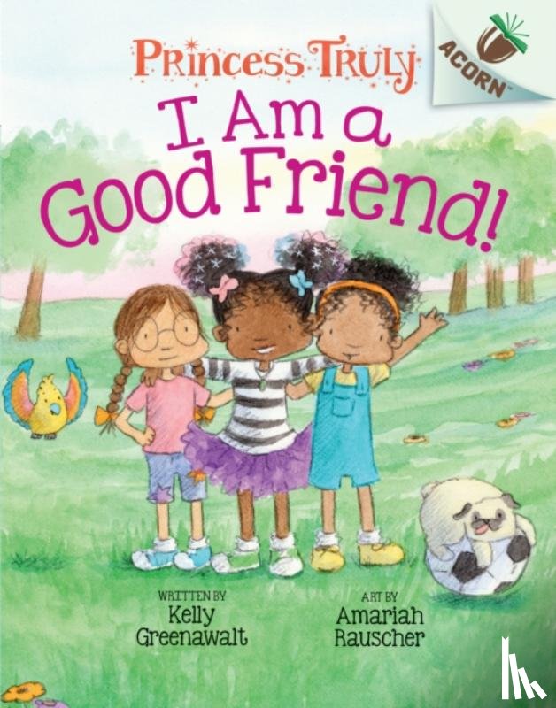 Greenawalt, Kelly - I Am a Good Friend!: An Acorn Book (Princess Truly #4)