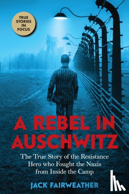 Fairweather, Jack - A Rebel in Auschwitz: The True Story of the Resistance Hero who Fought the Nazis from Inside the Camp (Scholastic Focus)